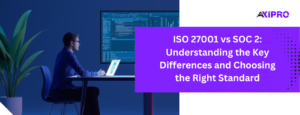 ISO 27001 vs SOC 2 Understanding the Key Differences and Choosing the Right Standard